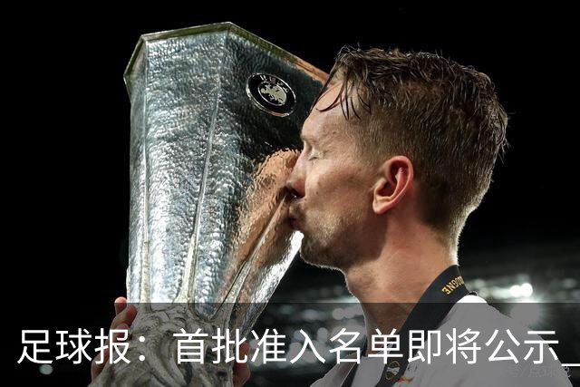 足球报：首批准入名单即将公示 他们将不会出现